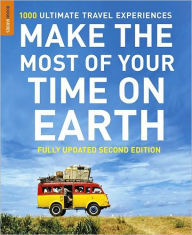 Make The Most Of Your Time On Earth: 1000 Ultimate Travel Experiences