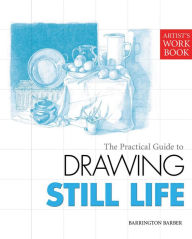 The Practical Guide to Drawing Still Life