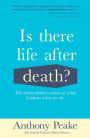 Is There Life After Death?: The Extraordinary Science of What Happens When We Die