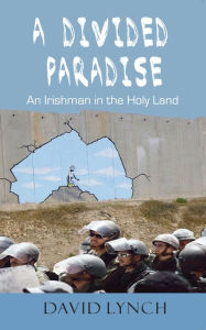 Title: A Divided Paradise: An Irishman in the Holy Land, Author: David Lynch