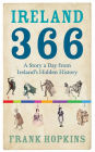 Ireland 366: A Story a Day from Ireland's Hidden History