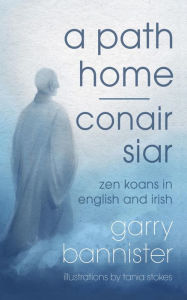 Title: A Path Home / Conair Siar: Zen Koans in English and Irish, Author: Garry Bannister