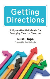 Title: Getting Directions: A Fly-on-the-Wall Guide for Emerging Theatre Directors, Author: Russ Hope
