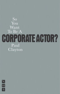 Title: So You Want to Be a Corporate Actor?, Author: Paul Clayton