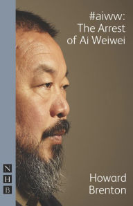 Title: #aiww: The Arrest of Ai Weiwei, Author: Howard Brenton