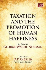 Title: Taxation and the Promotion of Human Happiness: An Essay by George Warde Norman, Author: G. W. Norman