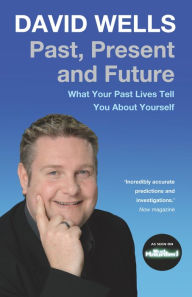 Title: Past, Present and Future: What Your Past Lives Tell You About Yourself, Author: David Wells