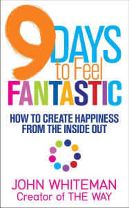 9 Days to Feel Fantastic: How to Create Happiness from the Inside Out