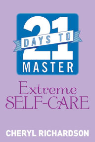 Title: 21 Days to Master Extreme Self-Care, Author: Cheryl Richardson