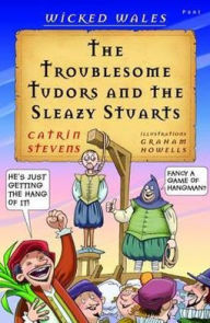 Title: The Troublesome Tudors and the Sleazy Stuarts, Author: Catrin Stevens