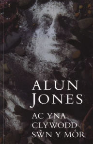 Title: Ac Yna Clywodd Swn y Môr, Author: Alun Jones