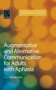 Title: Augmentative and Alternative Communication for Adults with Aphasia: Science and Clinical Practice, Author: Rajinder Koul