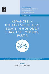 Advances in Military Sociology: Essays in Honor of Charles C. Moskos, Part A
