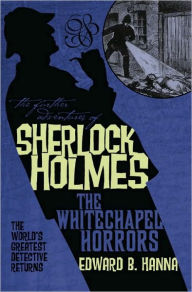 Title: The Further Adventures of Sherlock Holmes: The Whitechapel Horrors, Author: Edward B. Hanna