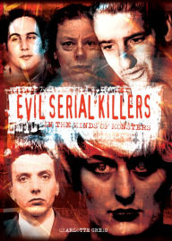 Title: Evil Serial Killers: In the Minds of Monsters, Author: Charlotte Greig