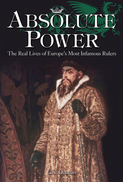 absolute-power-the-real-lives-of-europe-s-most-infamous-rulers-by-cs