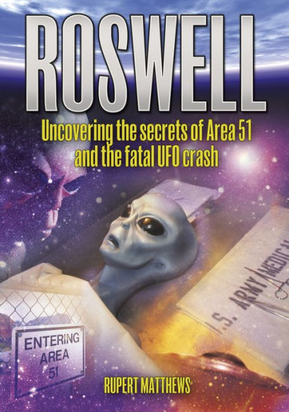 Roswell: Uncovering the Secrets of Area 51 and the Fatal UFO Crash