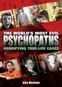 The World's Most Evil Psychopaths: Horrifying True-Life Cases of Pure Evil