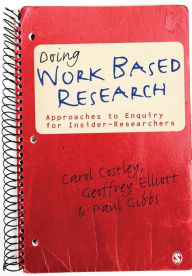 Title: Doing Work Based Research: Approaches to Enquiry for Insider-Researchers, Author: Carol Costley