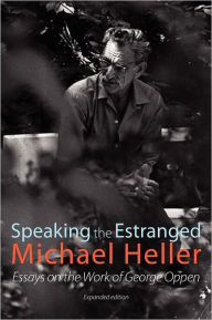 Title: Speaking the Estranged: Essays on the Poetry of George Oppen, Author: Michael Heller
