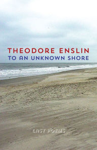 Title: To an Unknown Shore, Author: Theodore Enslin