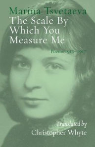 Title: The Scale By Which You Measure Me: Poems 1913-1917, Author: Marina Tsvetaeva