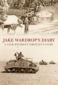 Jack Wardrops Diary: A Tank Regiment Sergeants Story