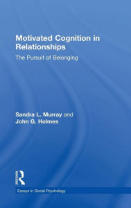 Title: Motivated Cognition in Relationships: The Pursuit of Belonging / Edition 1, Author: Sandra L. Murray