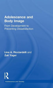 Title: Adolescence and Body Image: From Development to Preventing Dissatisfaction / Edition 1, Author: Lina A Ricciardelli