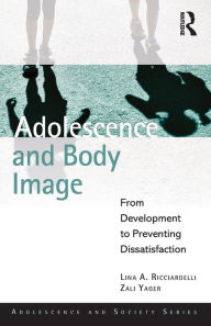 Title: Adolescence and Body Image: From Development to Preventing Dissatisfaction / Edition 1, Author: Lina A Ricciardelli