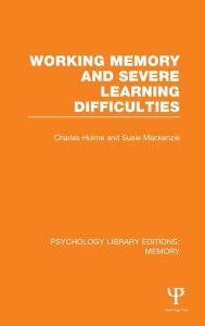 Title: Working Memory and Severe Learning Difficulties (PLE: Memory) / Edition 1, Author: Charles Hulme