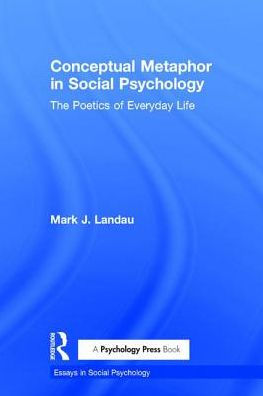 Conceptual Metaphor in Social Psychology: The Poetics of Everyday Life / Edition 1