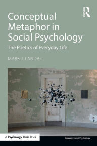 Title: Conceptual Metaphor in Social Psychology: The Poetics of Everyday Life, Author: Mark J. Landau