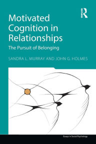 Title: Motivated Cognition in Relationships: The Pursuit of Belonging / Edition 1, Author: Sandra L. Murray