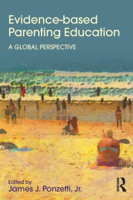 Title: Evidence-based Parenting Education: A Global Perspective / Edition 1, Author: James Ponzetti