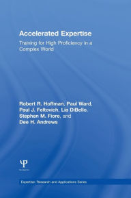 Title: Accelerated Expertise: Training for High Proficiency in a Complex World, Author: Robert R. Hoffman