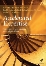Title: Accelerated Expertise: Training for High Proficiency in a Complex World, Author: Robert R. Hoffman