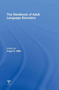 Title: The Handbook of Adult Language Disorders / Edition 2, Author: Argye E. Hillis