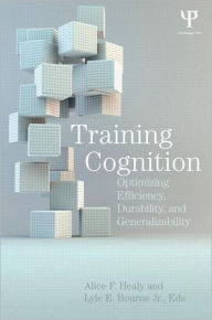 Title: Training Cognition: Optimizing Efficiency, Durability, and Generalizability, Author: Alice F. Healy