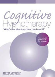Title: Cognitive Hypnotherapy: What's That about and How Can I Use It?, Author: Trevor Silvester