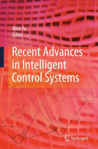 Title: Recent Advances in Intelligent Control Systems / Edition 1, Author: Wen Yu