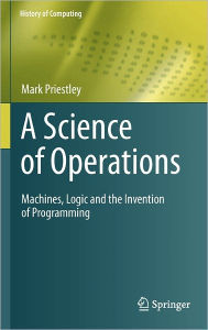 Title: A Science of Operations: Machines, Logic and the Invention of Programming / Edition 1, Author: Mark Priestley