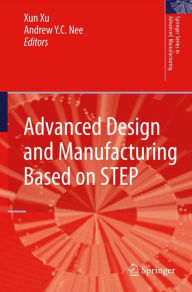 Title: Advanced Design and Manufacturing Based on STEP / Edition 1, Author: Xun Xu