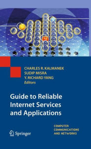 Title: Guide to Reliable Internet Services and Applications / Edition 1, Author: Charles R. Kalmanek