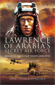Lawrence of Arabia's Secret Air Force: Based on the Diary of Flight Sergeant George Hynes