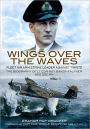 Wings over the Waves: The Biography and Letters of Lieut. Com. Roy Baker-Falkner DSO DSC RN