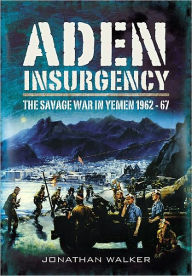 Aden Insurgency: The Savage War in Yemen 1962-67