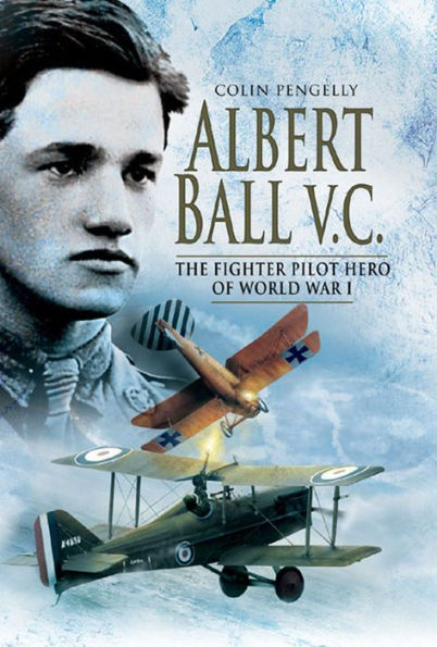 Albert Ball VC: The Fighter Pilot Hero of World War I