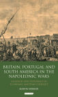 Britain, Portugal and South America in the Napoleonic Wars: Alliances and Diplomacy in Economic Maritime Conflict