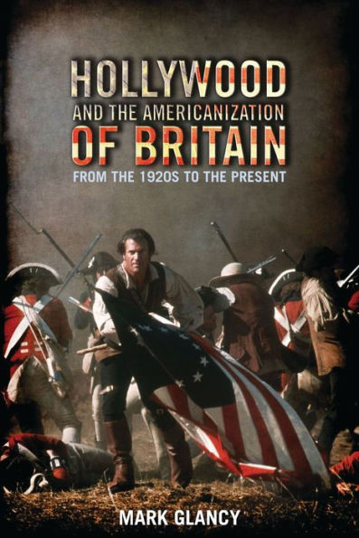 Hollywood and the Americanization of Britain: From the 1920s to the Present